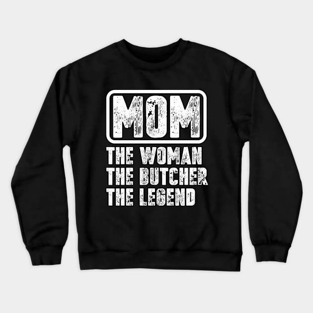 Mom The Woman The Butcher The Legend Crewneck Sweatshirt by colorsplash